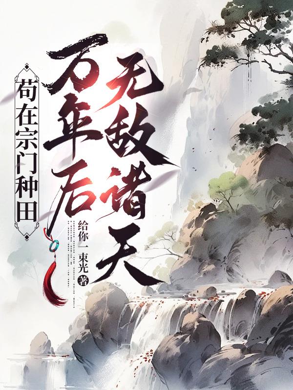 苟在宗门种田,万年后无敌诸天