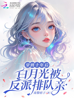 穿到十年后,白月光被反派排队亲