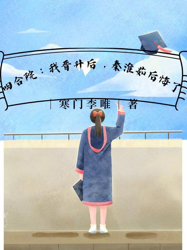 四合院：我晋升后，秦淮茹后悔了